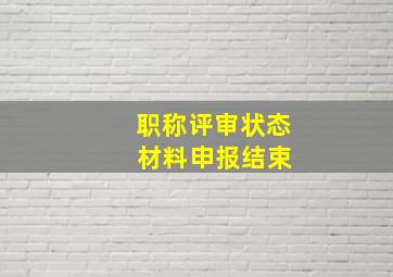 职称评审状态 材料申报结束